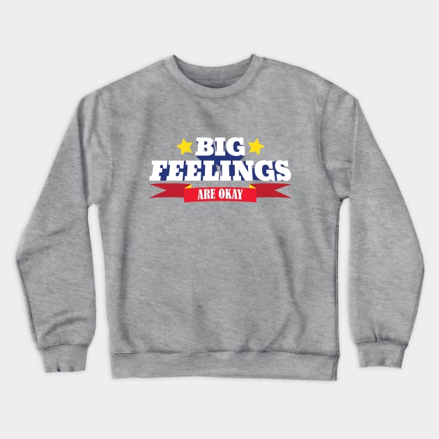 Big Feelings Are Okay Crewneck Sweatshirt by Eat, Geek + Be Merry